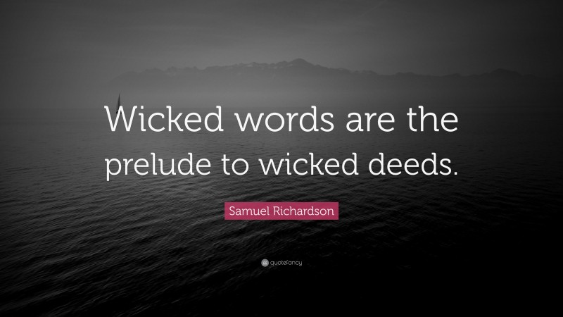 Samuel Richardson Quote: “Wicked words are the prelude to wicked deeds.”