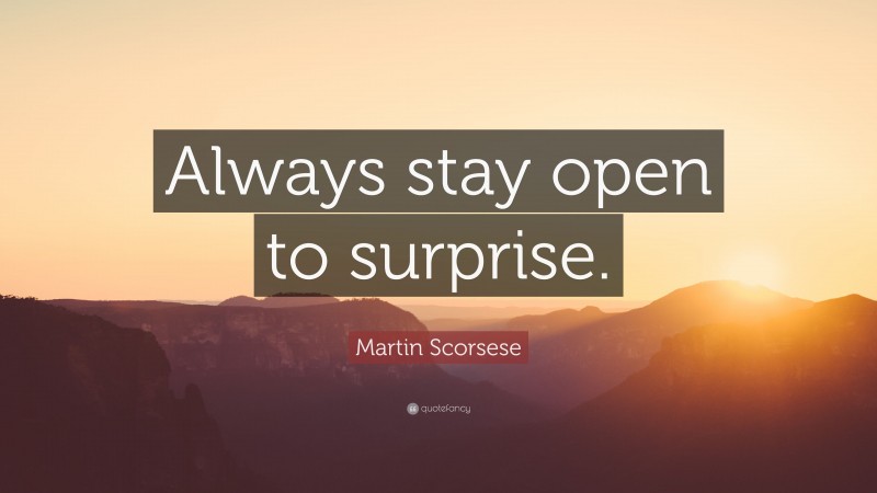 Martin Scorsese Quote: “Always stay open to surprise.”