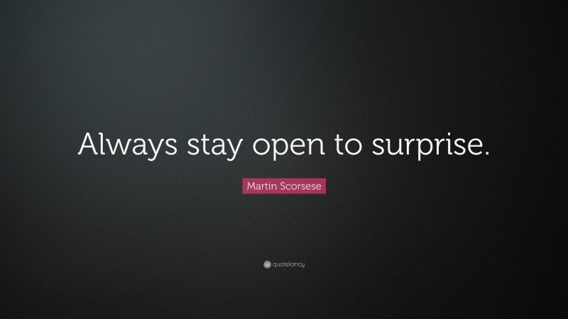 Martin Scorsese Quote: “Always stay open to surprise.”