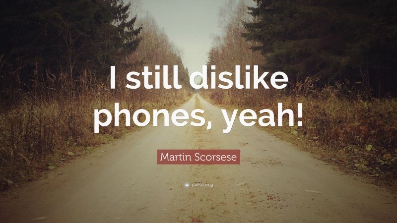 Martin Scorsese Quote: “I still dislike phones, yeah!”