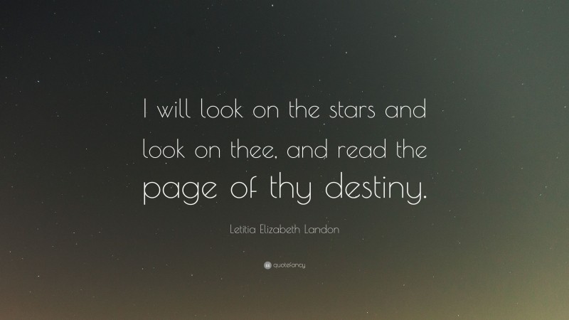 Letitia Elizabeth Landon Quote: “I will look on the stars and look on thee, and read the page of thy destiny.”