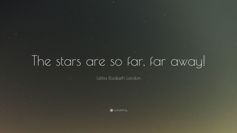 Letitia Elizabeth Landon Quote: “The stars are so far, far away!”