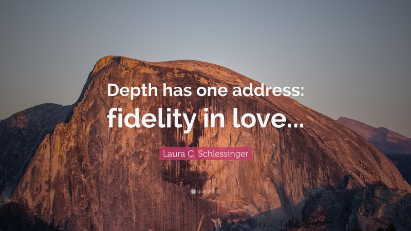 Laura C. Schlessinger Quote: “Depth has one address: fidelity in love...”