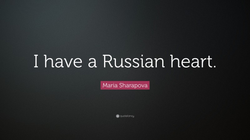 Maria Sharapova Quote: “I have a Russian heart.”