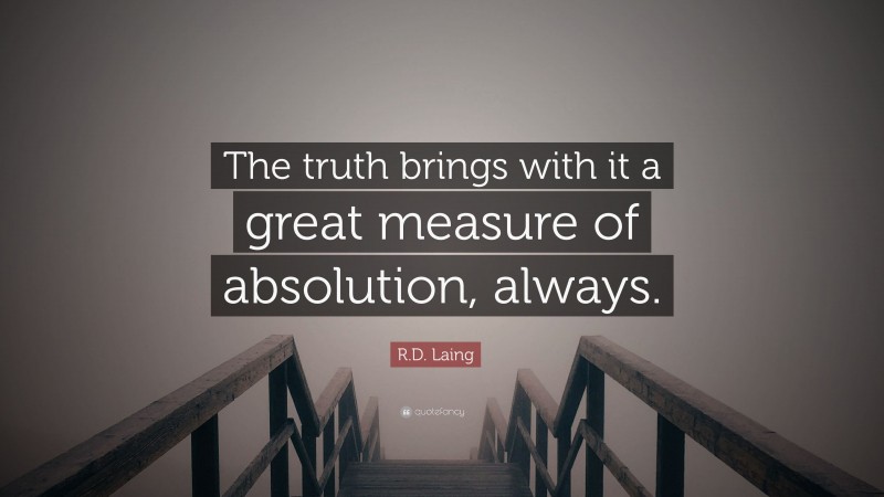 R.D. Laing Quote: “The truth brings with it a great measure of absolution, always.”