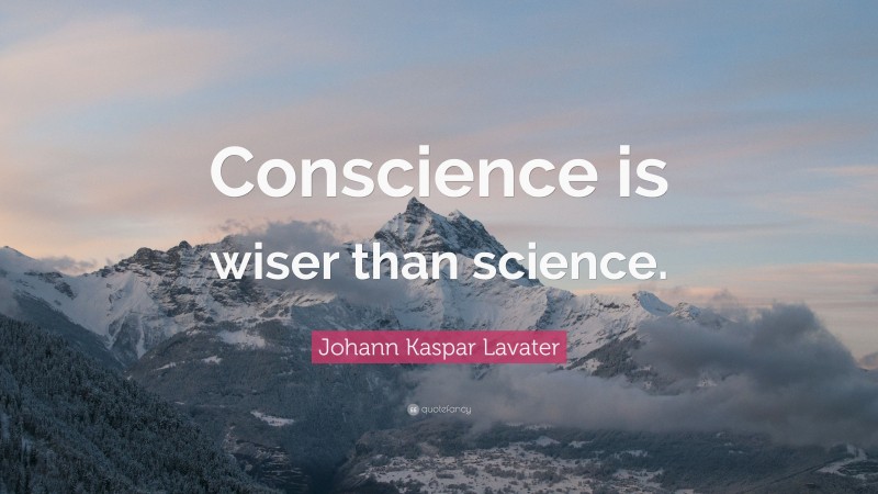Johann Kaspar Lavater Quote: “Conscience is wiser than science.”