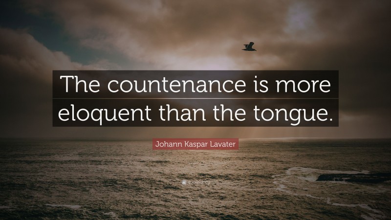 Johann Kaspar Lavater Quote: “The countenance is more eloquent than the tongue.”