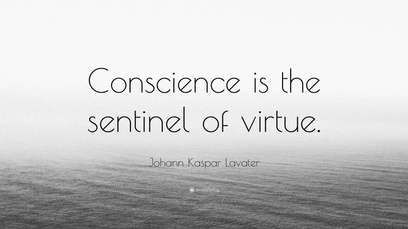 Johann Kaspar Lavater Quote: “Conscience is the sentinel of virtue.”