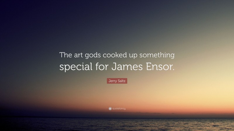 Jerry Saltz Quote: “The art gods cooked up something special for James Ensor.”