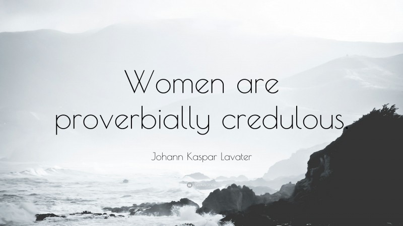 Johann Kaspar Lavater Quote: “Women are proverbially credulous.”