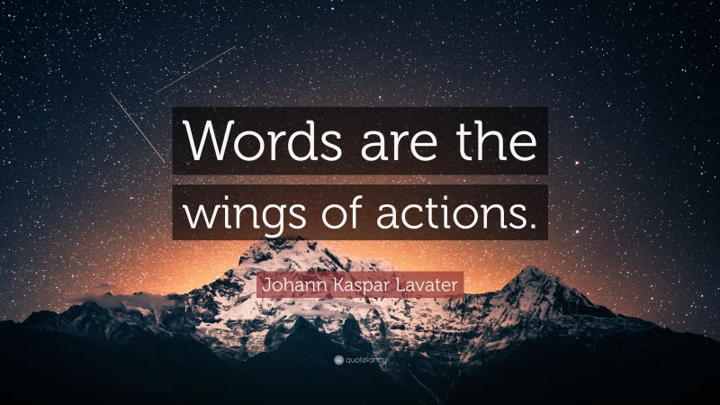 Johann Kaspar Lavater Quote: “Words are the wings of actions.”