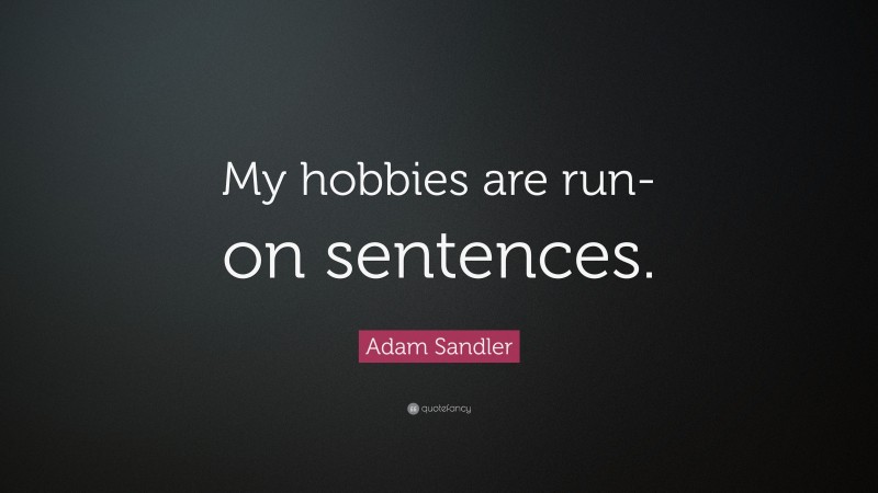 Adam Sandler Quote: “My hobbies are run-on sentences.”