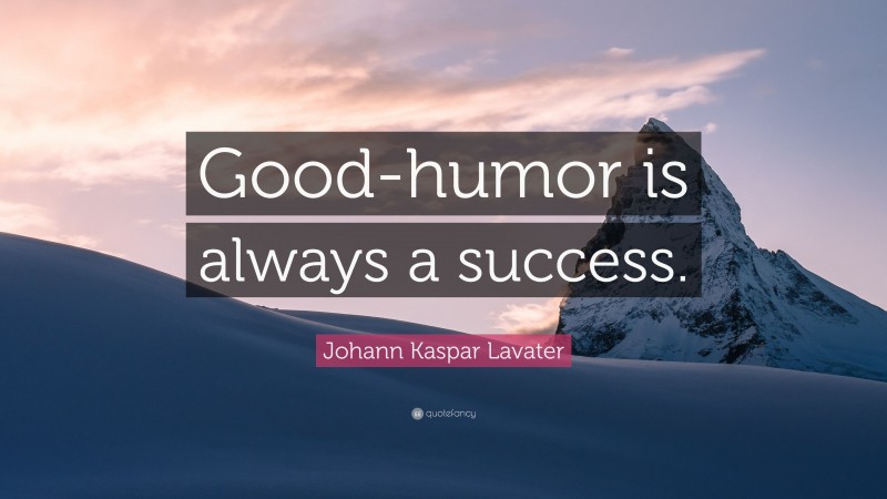Johann Kaspar Lavater Quote: “Good-humor is always a success.”