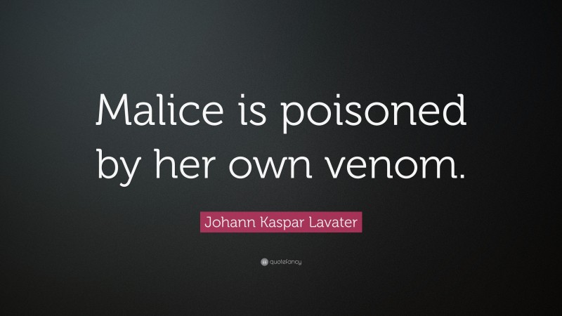 Johann Kaspar Lavater Quote: “Malice is poisoned by her own venom.”