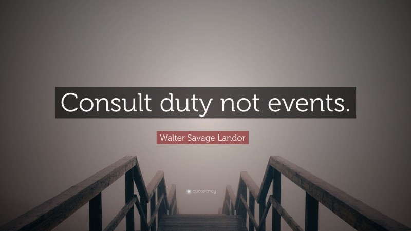 Walter Savage Landor Quote: “Consult duty not events.”