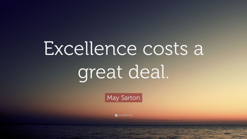 May Sarton Quote: “Excellence costs a great deal.”