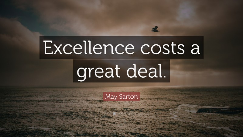 May Sarton Quote: “Excellence costs a great deal.”