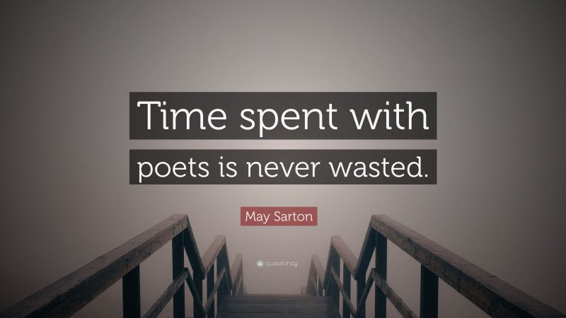 May Sarton Quote: “Time spent with poets is never wasted.”