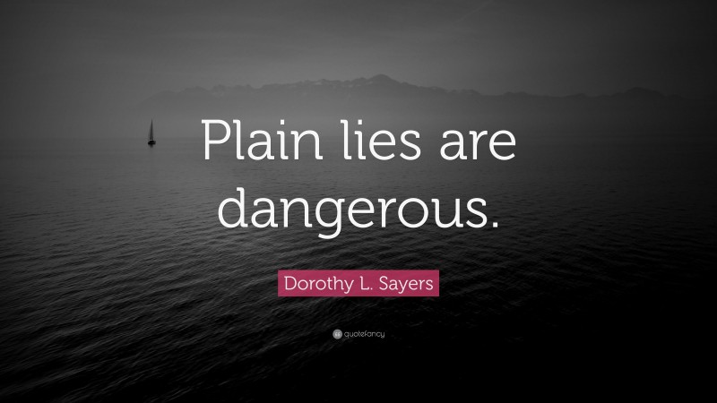 Dorothy L. Sayers Quote: “Plain lies are dangerous.”