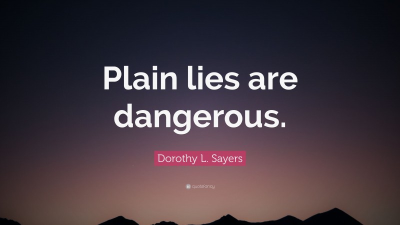 Dorothy L. Sayers Quote: “Plain lies are dangerous.”