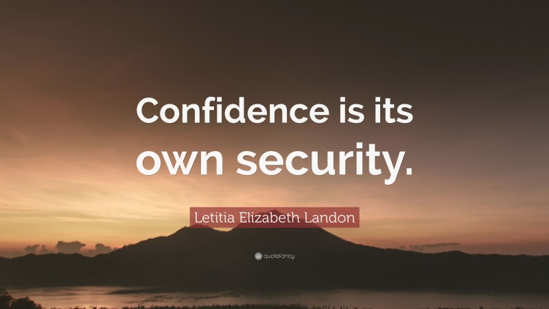 Letitia Elizabeth Landon Quote: “Confidence is its own security.”