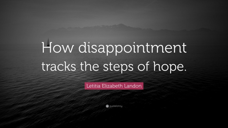 Letitia Elizabeth Landon Quote: “How disappointment tracks the steps of hope.”