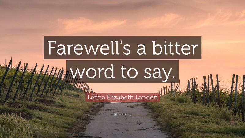 Letitia Elizabeth Landon Quote: “Farewell’s a bitter word to say.”