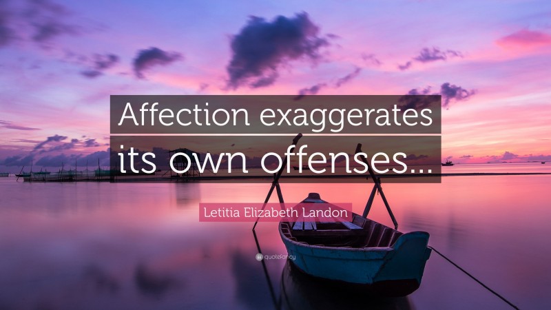 Letitia Elizabeth Landon Quote: “Affection exaggerates its own offenses...”