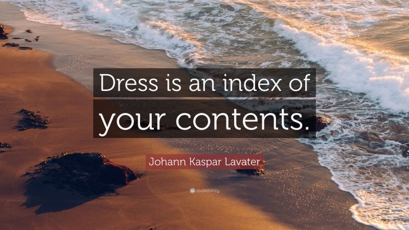 Johann Kaspar Lavater Quote: “Dress is an index of your contents.”