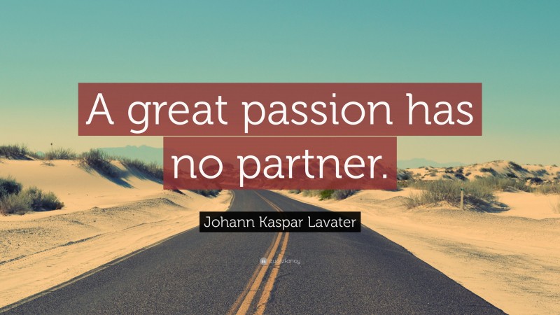 Johann Kaspar Lavater Quote: “A great passion has no partner.”