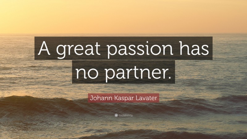 Johann Kaspar Lavater Quote: “A great passion has no partner.”