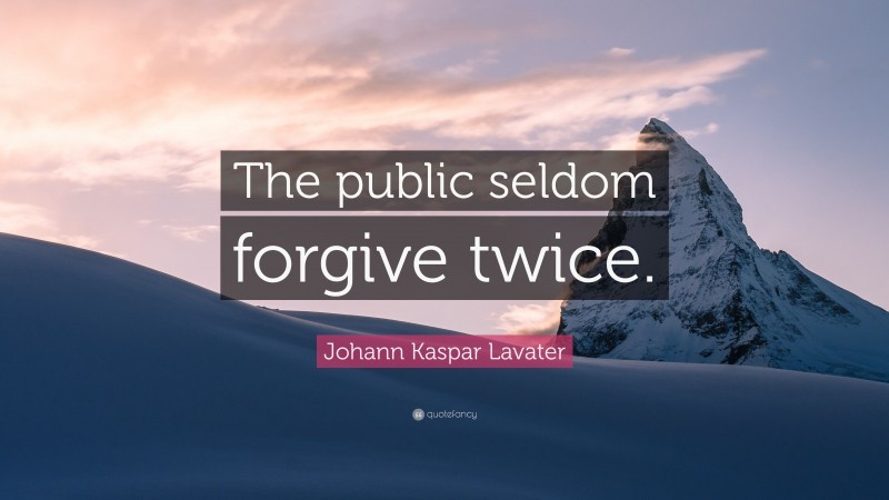 Johann Kaspar Lavater Quote: “The public seldom forgive twice.”