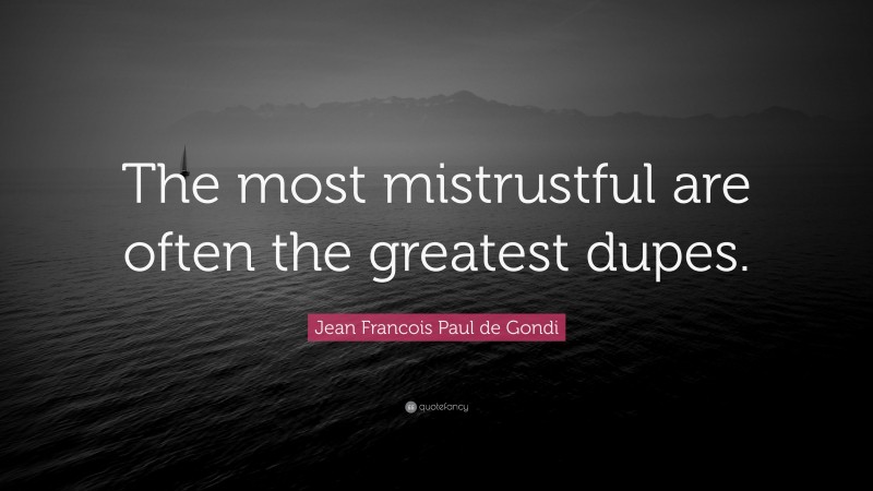 Jean Francois Paul de Gondi Quote: “The most mistrustful are often the greatest dupes.”