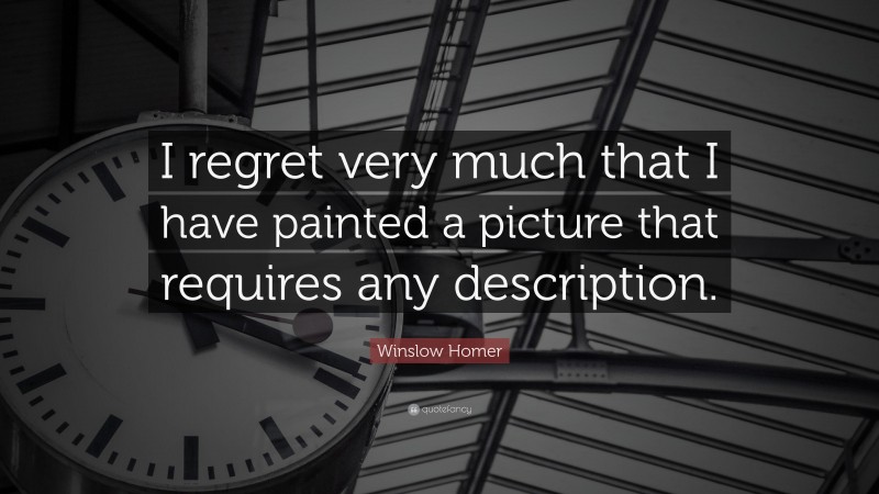 Winslow Homer Quote: “I regret very much that I have painted a picture that requires any description.”