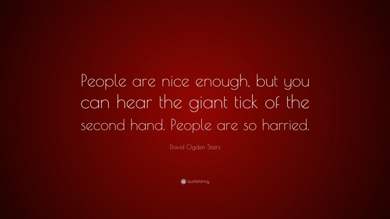 David Ogden Stiers Quote: “People are nice enough, but you can hear the giant tick of the second hand. People are so harried.”