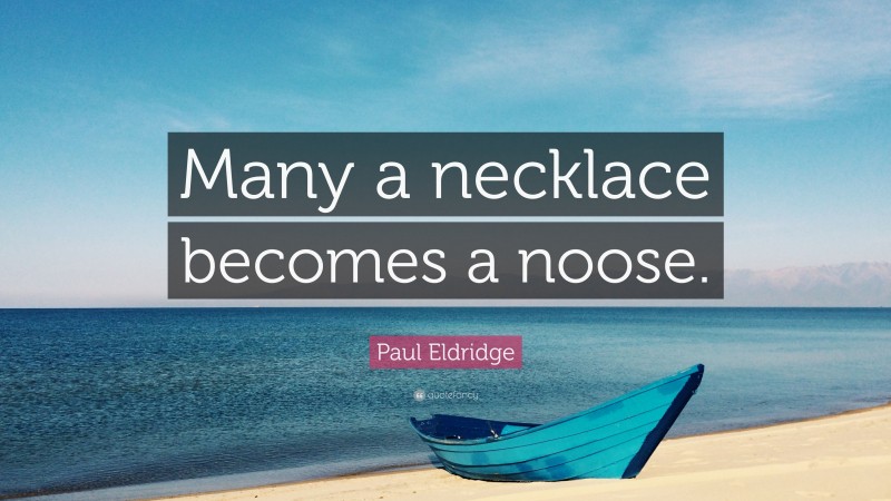 Paul Eldridge Quote: “Many a necklace becomes a noose.”