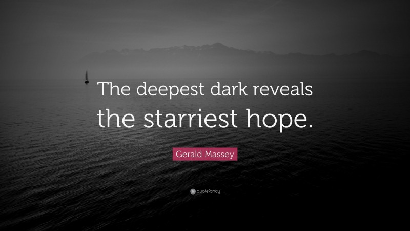 Gerald Massey Quote: “The deepest dark reveals the starriest hope.”