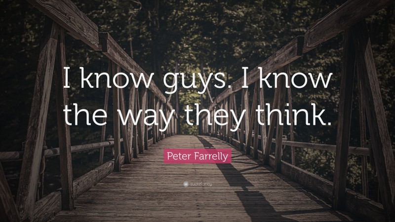 Peter Farrelly Quote: “I know guys. I know the way they think.”