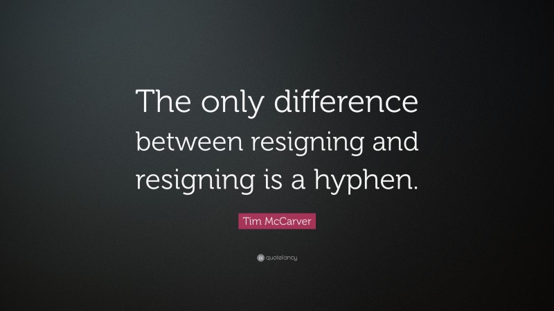Tim McCarver Quote: “The only difference between resigning and resigning is a hyphen.”