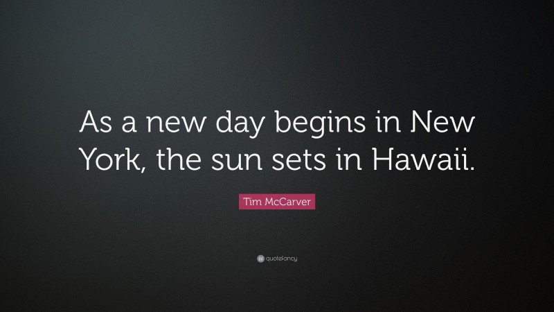 Tim McCarver Quote: “As a new day begins in New York, the sun sets in Hawaii.”