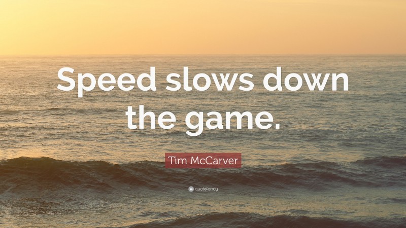 Tim McCarver Quote: “Speed slows down the game.”