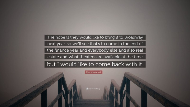 Blair Underwood Quote: “The hope is they would like to bring it to Broadway next year, so we’ll see that’s to come in the end of the finance year and everybody else and also real estate and what theaters are available at the time but I would like to come back with it.”