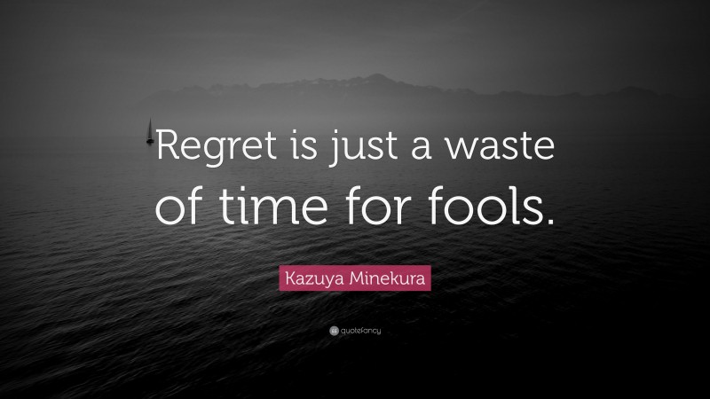 Kazuya Minekura Quote: “Regret is just a waste of time for fools.”