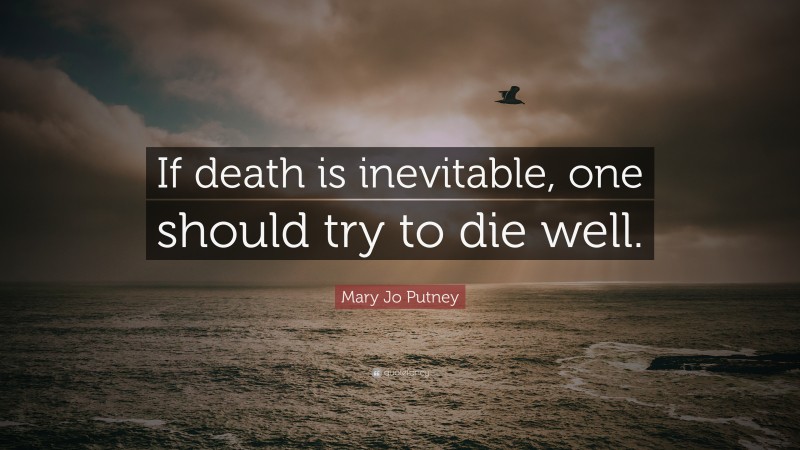 Mary Jo Putney Quote: “If death is inevitable, one should try to die well.”
