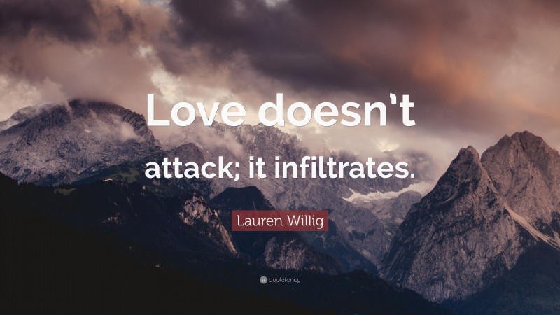 Lauren Willig Quote: “Love doesn’t attack; it infiltrates.”