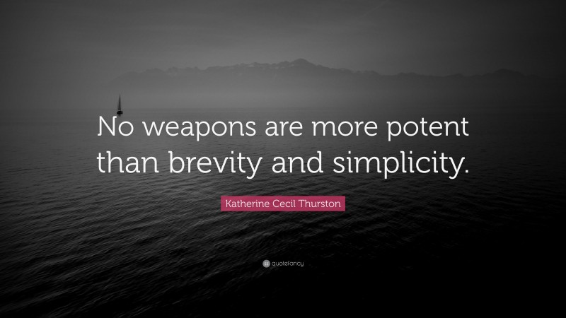 Katherine Cecil Thurston Quote: “No weapons are more potent than brevity and simplicity.”