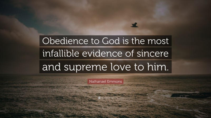 Nathanael Emmons Quote: “Obedience to God is the most infallible evidence of sincere and supreme love to him.”