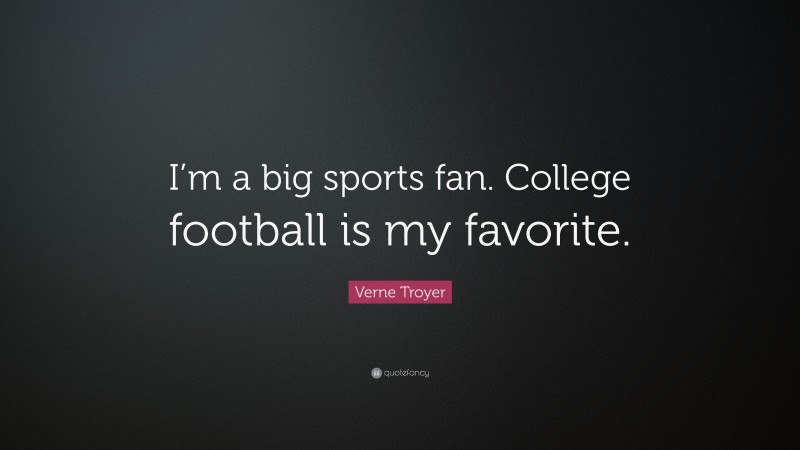 Verne Troyer Quote: “I’m a big sports fan. College football is my favorite.”