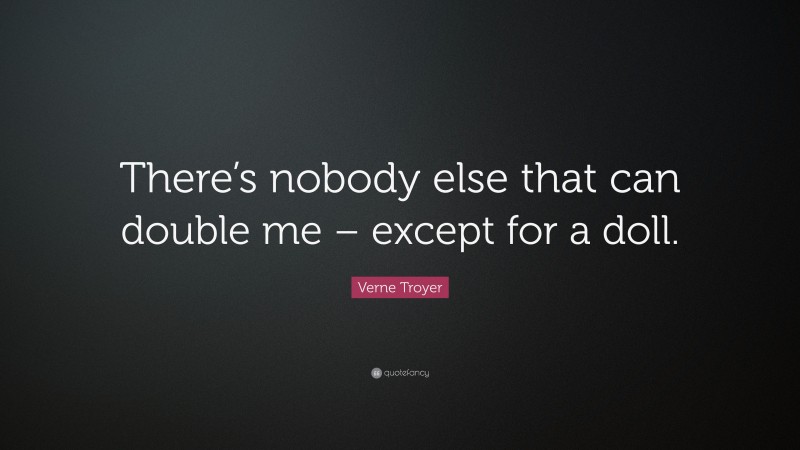 Verne Troyer Quote: “There’s nobody else that can double me – except for a doll.”