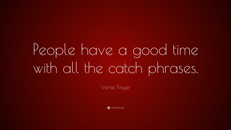 Verne Troyer Quote: “People have a good time with all the catch phrases.”
